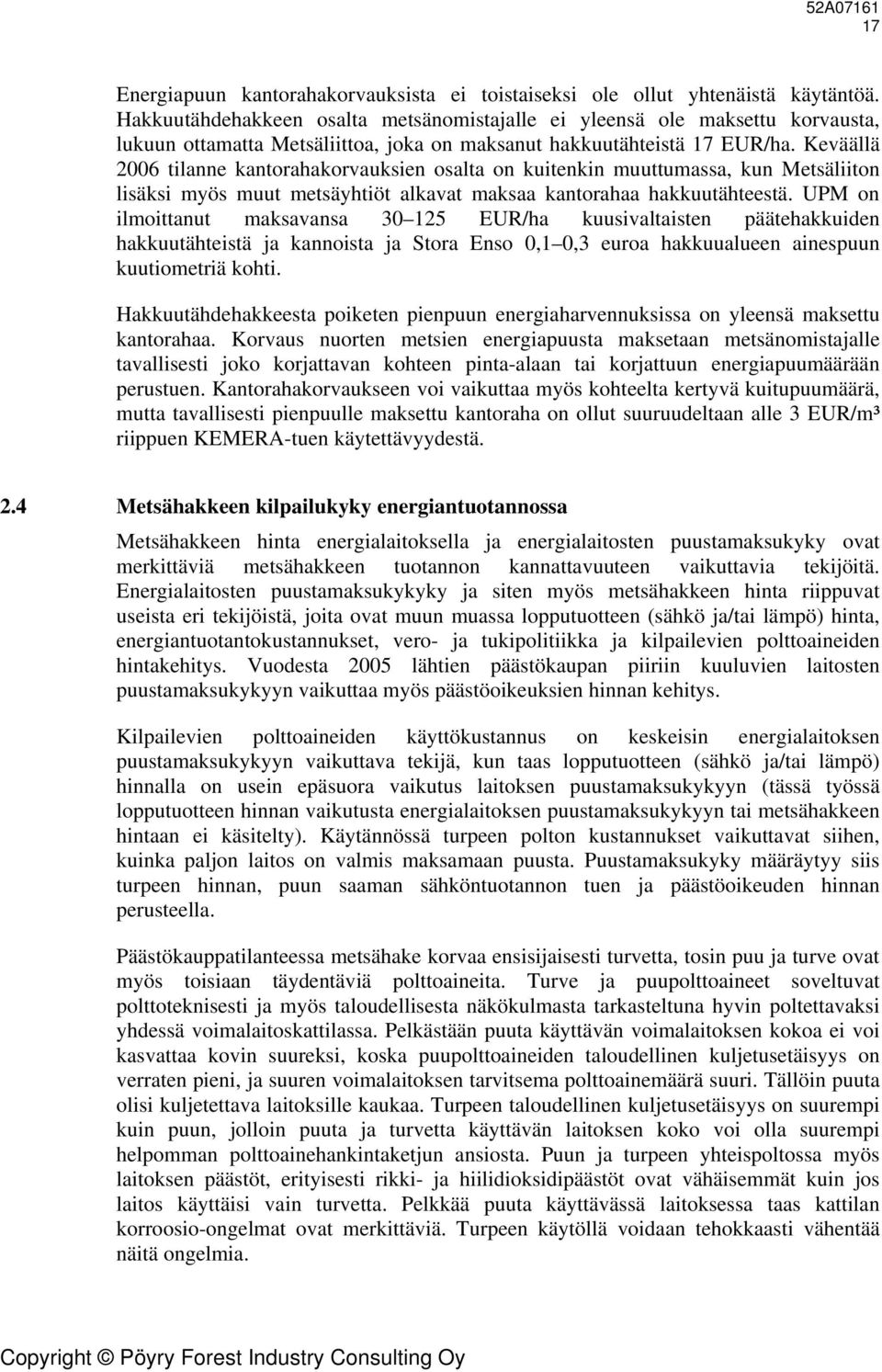 Keväällä 2006 tilanne kantorahakorvauksien osalta on kuitenkin muuttumassa, kun Metsäliiton lisäksi myös muut metsäyhtiöt alkavat maksaa kantorahaa hakkuutähteestä.