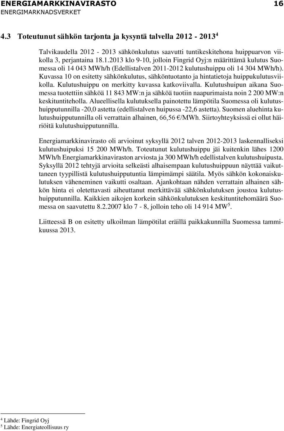 Kulutushuipun aikana Suomessa tuotettiin sähköä 11 843 MW:n ja sähköä tuotiin naapurimaista noin 2 200 MW:n keskituntiteholla.