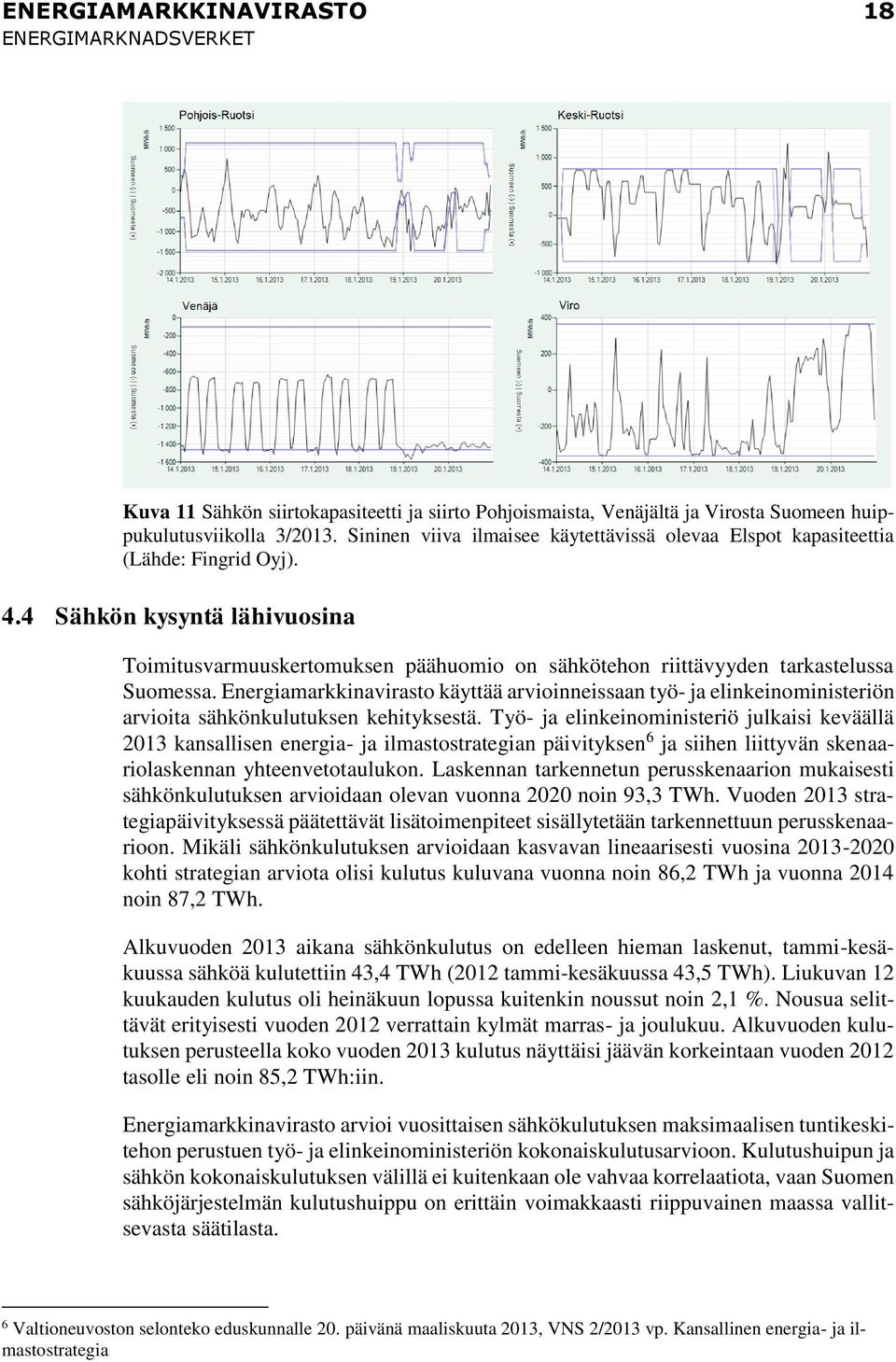 4 Sähkön kysyntä lähivuosina Toimitusvarmuuskertomuksen päähuomio on sähkötehon riittävyyden tarkastelussa Suomessa.