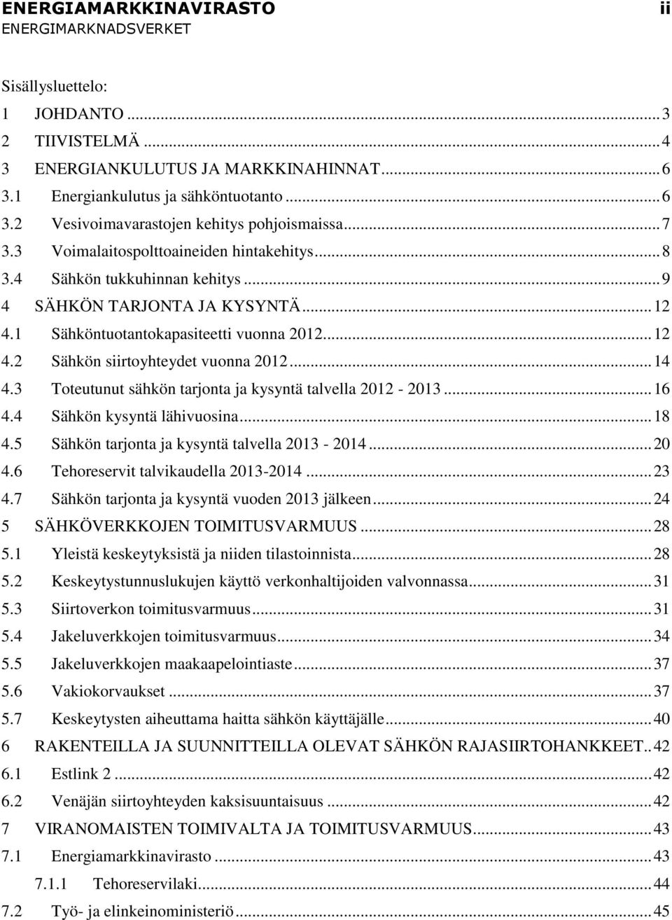 .. 14 4.3 Toteutunut sähkön tarjonta ja kysyntä talvella 2012-2013... 16 4.4 Sähkön kysyntä lähivuosina... 18 4.5 Sähkön tarjonta ja kysyntä talvella 2013-2014... 20 4.