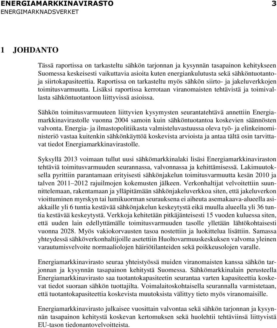 Lisäksi raportissa kerrotaan viranomaisten tehtävistä ja toimivallasta sähköntuotantoon liittyvissä asioissa.