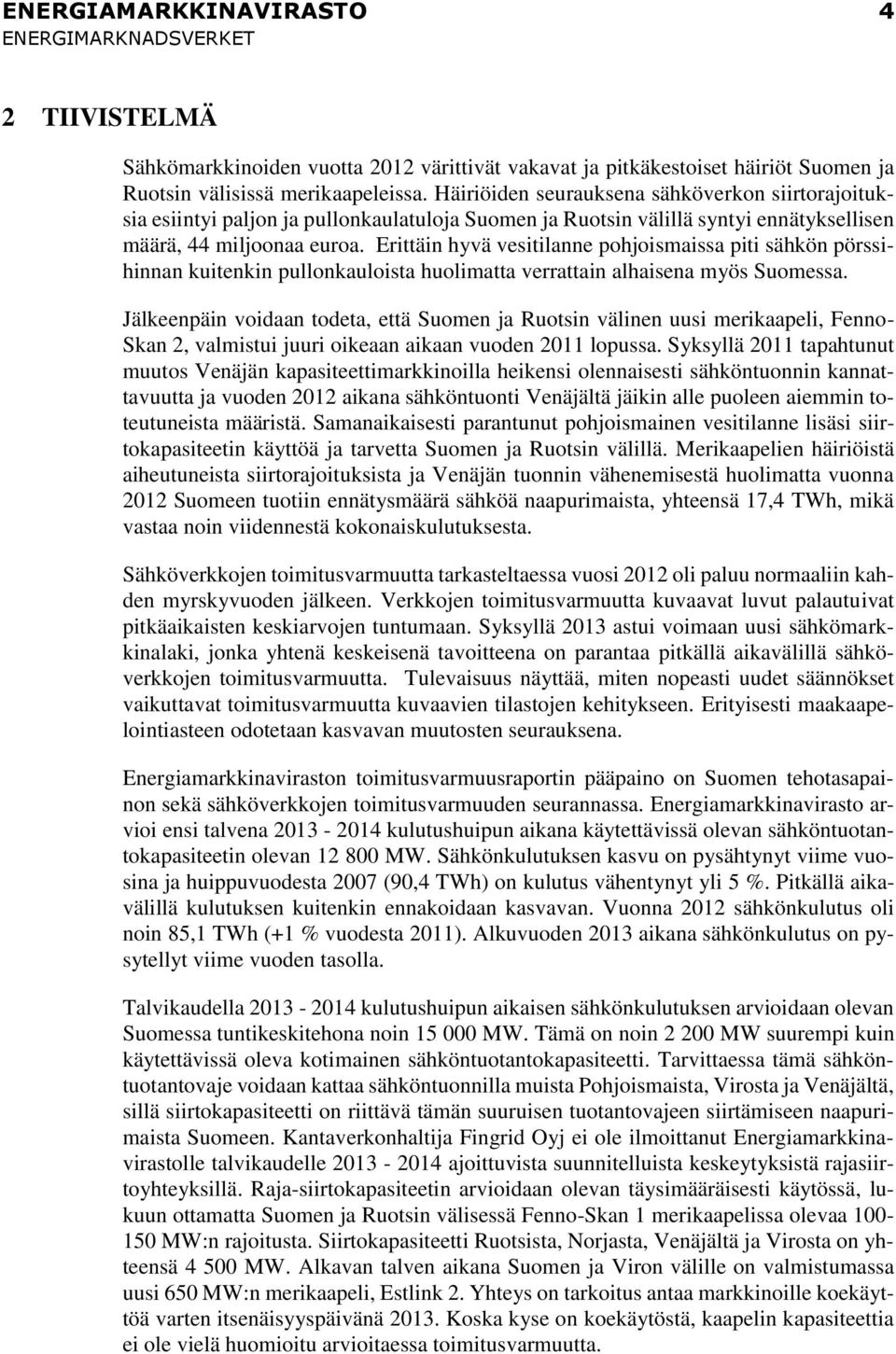 Erittäin hyvä vesitilanne pohjoismaissa piti sähkön pörssihinnan kuitenkin pullonkauloista huolimatta verrattain alhaisena myös Suomessa.