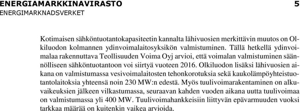 Olkiluodon lisäksi lähivuosien aikana on valmistumassa vesivoimalaitosten tehonkorotuksia sekä kaukolämpöyhteistuotantolaitoksia yhteensä noin 230 MW:n edestä.