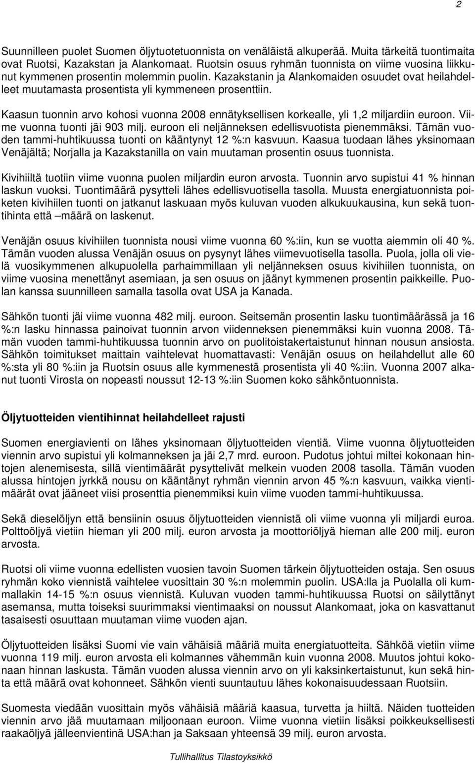 Kaasun tuonnin arvo kohosi vuonna 2008 ennätyksellisen korkealle, yli 1,2 miljardiin euroon. Viime vuonna tuonti jäi 903 milj. euroon eli neljänneksen edellisvuotista pienemmäksi.