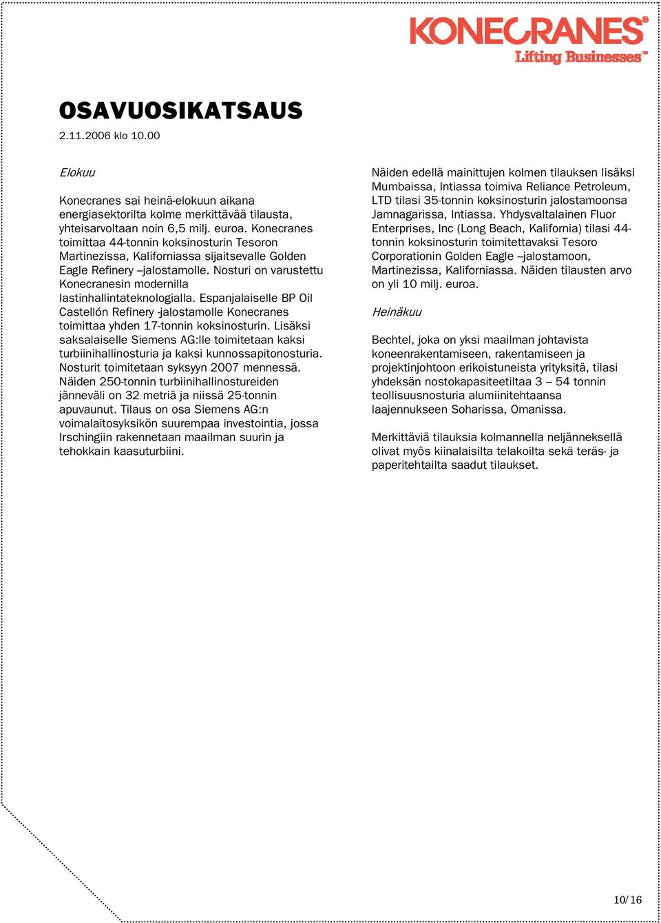 Nosturi on varustettu Konecranesin modernilla lastinhallintateknologialla. Espanjalaiselle BP Oil Castellón Refinery -jalostamolle Konecranes toimittaa yhden 17-tonnin koksinosturin.