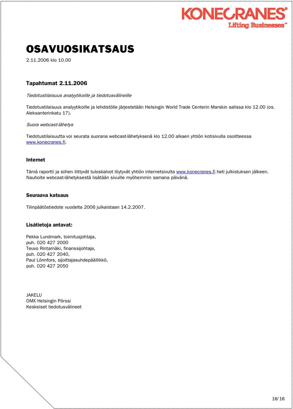 Internet Tämä raportti ja siihen liittyvät tuloskalvot löytyvät yhtiön internetsivulta www.konecranes.fi heti julkistuksen jälkeen.