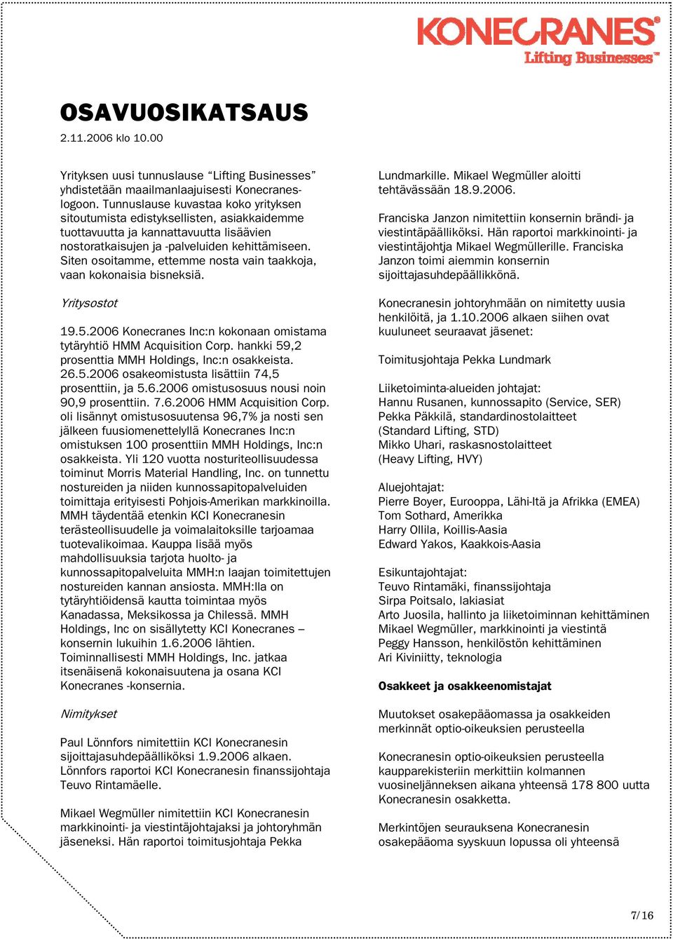 Siten osoitamme, ettemme nosta vain taakkoja, vaan kokonaisia bisneksiä. Yritysostot 19.5.2006 Konecranes Inc:n kokonaan omistama tytäryhtiö HMM Acquisition Corp.