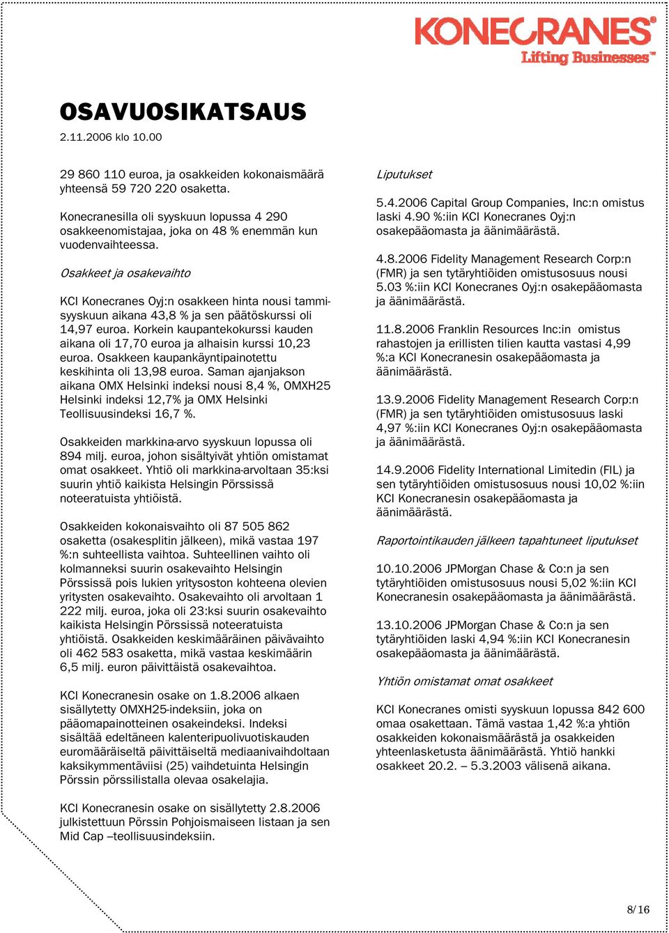 Korkein kaupantekokurssi kauden aikana oli 17,70 euroa ja alhaisin kurssi 10,23 euroa. Osakkeen kaupankäyntipainotettu keskihinta oli 13,98 euroa.