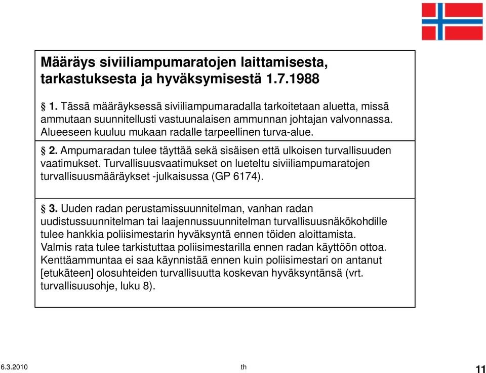 Ampumaradan tulee täyttää sekä sisäisen että ulkoisen turvallisuuden vaatimukset. Turvallisuusvaatimukset on lueteltu siviiliampumaratojen turvallisuusmääräykset -julkaisussa (GP 6174). 3.