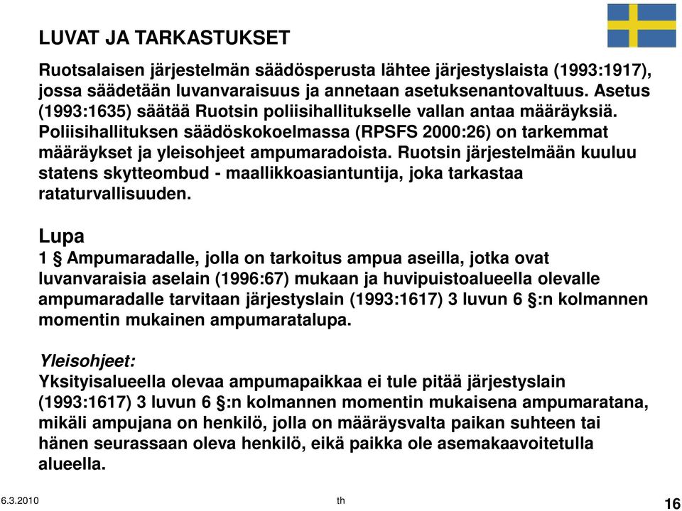 Ruotsin järjestelmään kuuluu statens skytteombud - maallikkoasiantuntija, joka tarkastaa rataturvallisuuden.