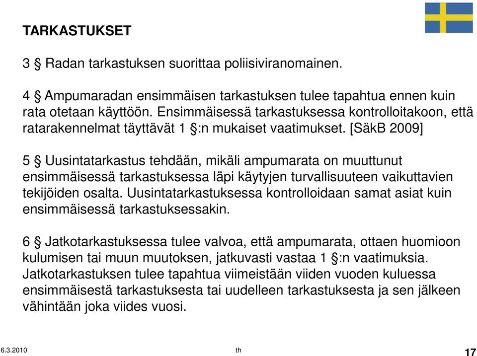 [SäkB 2009] 5 Uusintatarkastus tehdään, mikäli ampumarata on muuttunut ensimmäisessä tarkastuksessa läpi käytyjen turvallisuuteen vaikuttavien tekijöiden osalta.