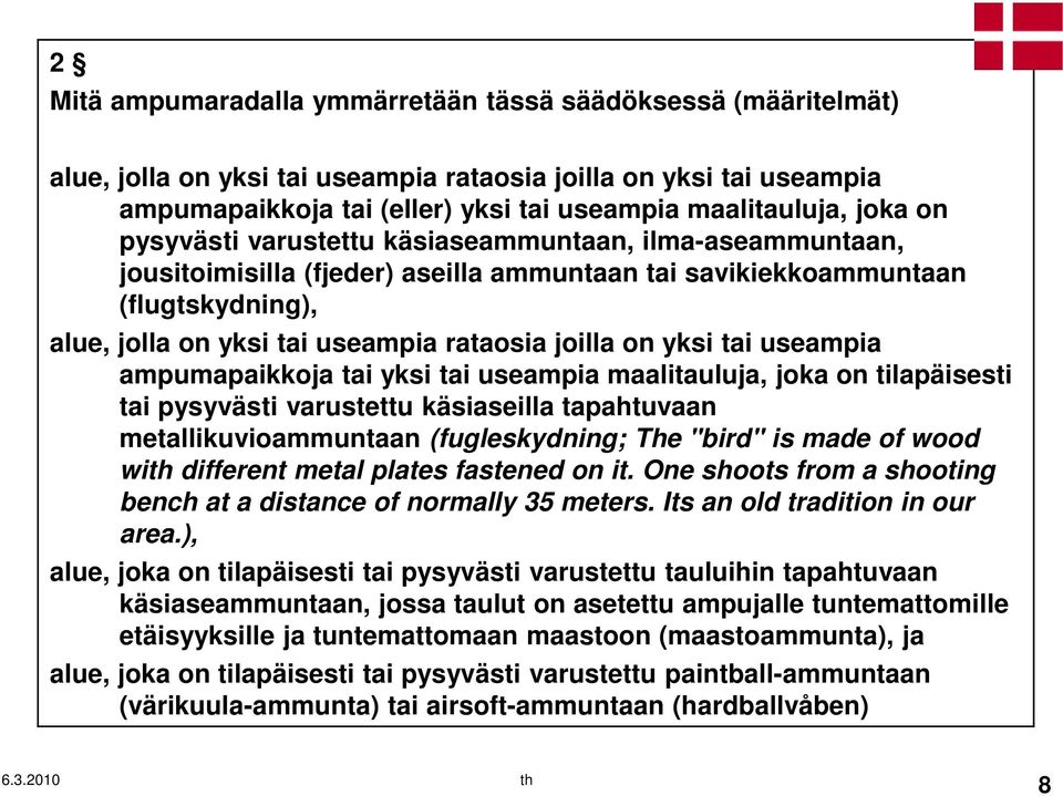 yksi tai useampia ampumapaikkoja tai yksi tai useampia maalitauluja, joka on tilapäisesti tai pysyvästi varustettu käsiaseilla tapahtuvaan metallikuvioammuntaan (fugleskydning; The "bird" is made of