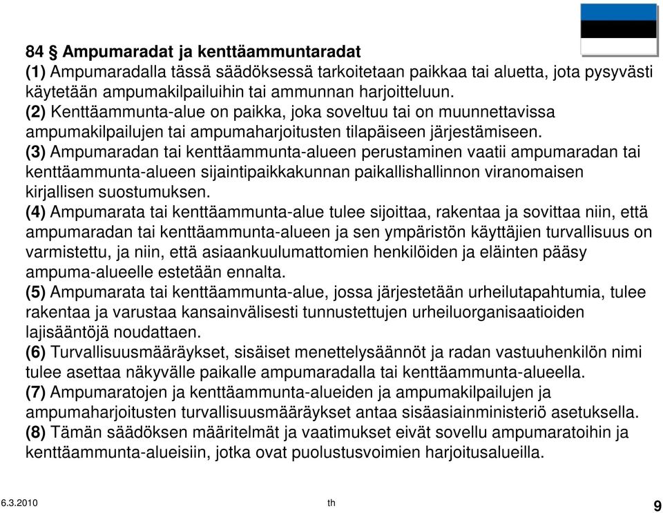 (3) Ampumaradan tai kenttäammunta-alueen perustaminen vaatii ampumaradan tai kenttäammunta-alueen sijaintipaikkakunnan paikallishallinnon viranomaisen kirjallisen suostumuksen.