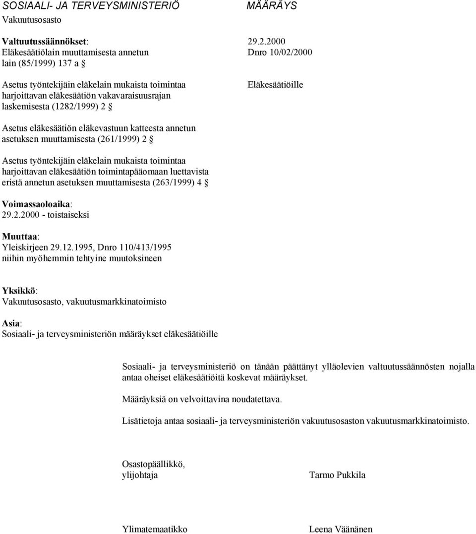 (1282/1999) 2 Eläkesäätiöille Asetus eläkesäätiön eläkevastuun katteesta annetun asetuksen muuttamisesta (261/1999) 2 Asetus työntekijäin eläkelain mukaista toimintaa harjoittavan eläkesäätiön