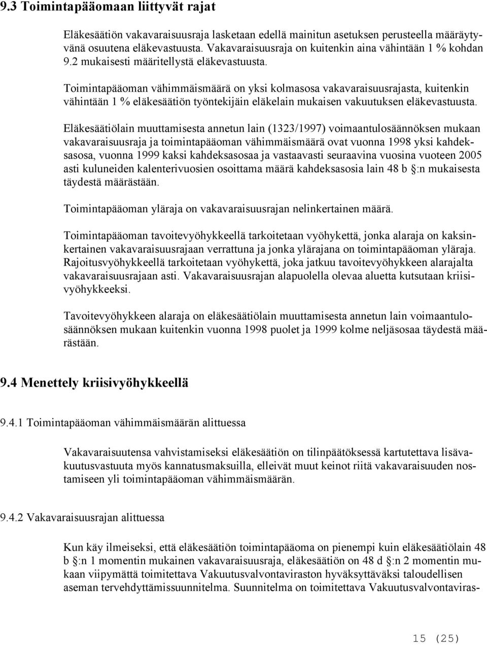 Toimintapääoman vähimmäismäärä on yksi kolmasosa vakavaraisuusrajasta, kuitenkin vähintään 1 % eläkesäätiön työntekijäin eläkelain mukaisen vakuutuksen eläkevastuusta.