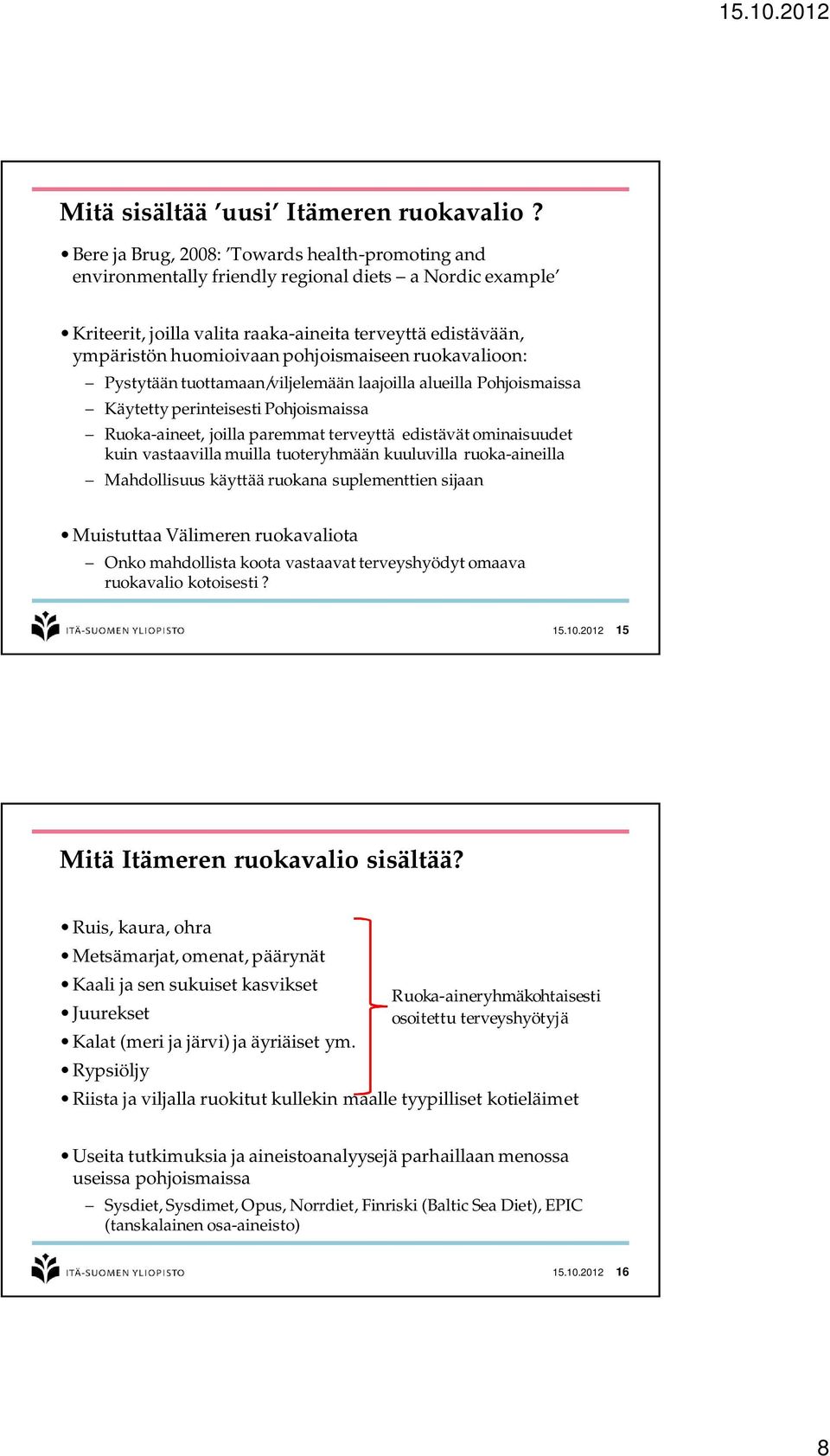 pohjoismaiseen ruokavalioon: Pystytään tuottamaan/viljelemään laajoilla alueilla Pohjoismaissa Käytetty perinteisesti Pohjoismaissa Ruoka-aineet, joilla paremmat terveyttä edistävät ominaisuudet kuin