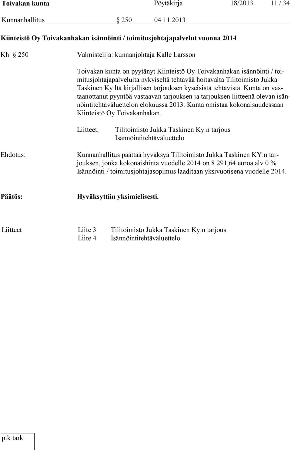 2013 Kiinteistö Oy Toivakanhakan isännöinti / toimitusjohtajapalvelut vuonna 2014 Kh 250 Valmistelija: kunnanjohtaja Kalle Larsson Toivakan kunta on pyytänyt Kiinteistö Oy Toivakanhakan isännöinti /