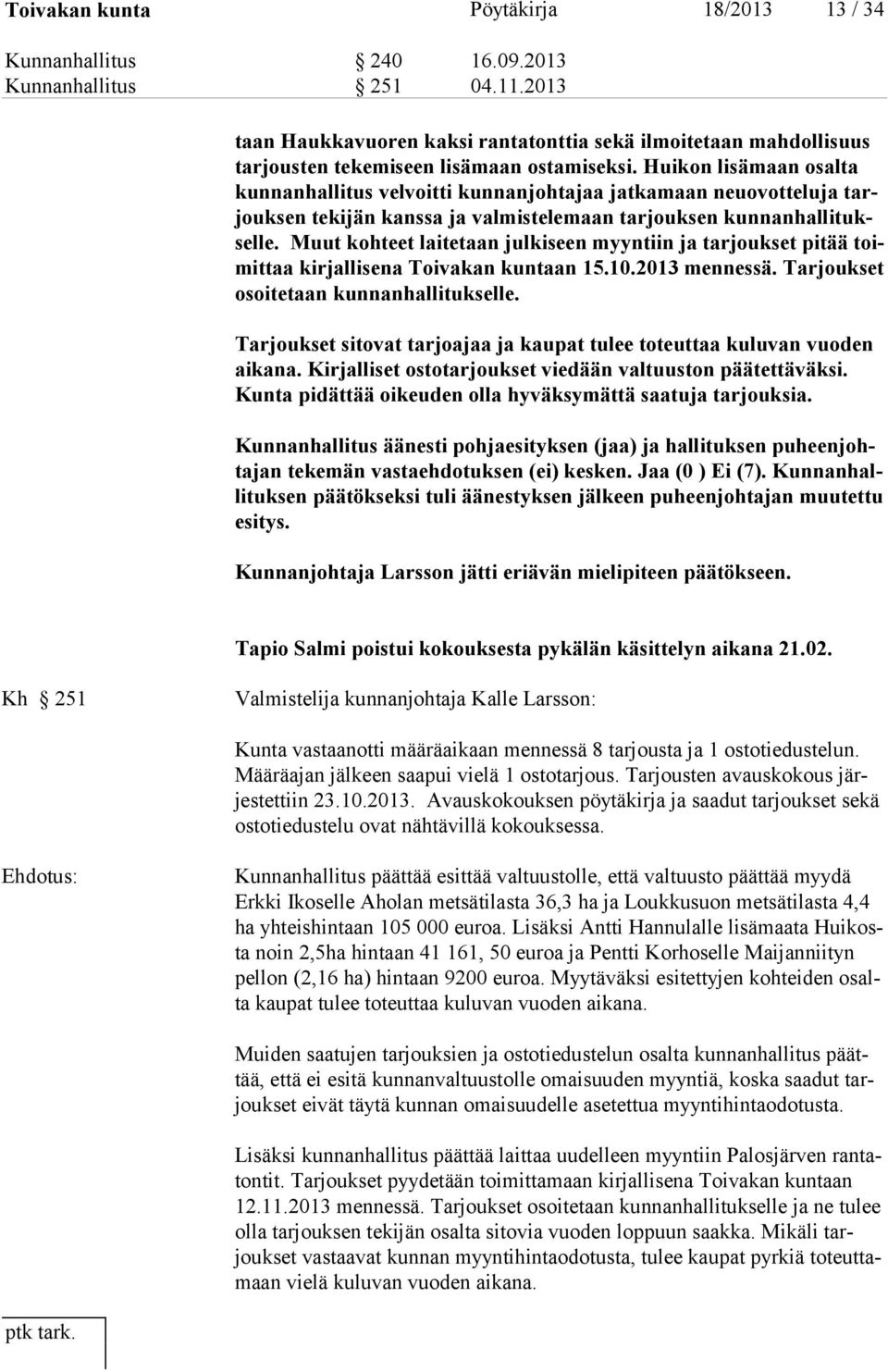 Huikon lisämaan osalta kunnanhallitus velvoitti kunnanjohtajaa jatkamaan neuovotteluja tarjouksen tekijän kanssa ja valmistelemaan tarjouksen kunnanhallitukselle.