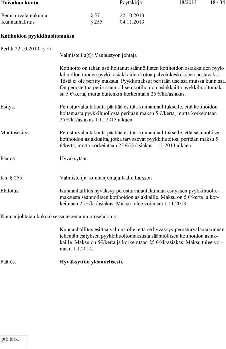 2013 57 Valmistelija(t): Vanhustyön johtaja Kotihoito on tähän asti hoitanut säännöllisten kotihoidon asiakkaiden pyykkihuollon tuoden pyykit asiakkaiden kotoa palvelukeskukseen pestäväksi.