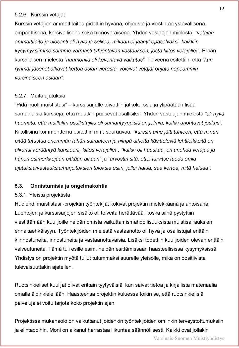 . Erään kurssilaisen mielestä huumorilla oli keventävä vaikutus. Toiveena esitettiin, että kun ryhmät jäsenet alkavat kertoa asian vierestä, voisivat vetäjät ohjata nopeammin varsinaiseen asiaan.