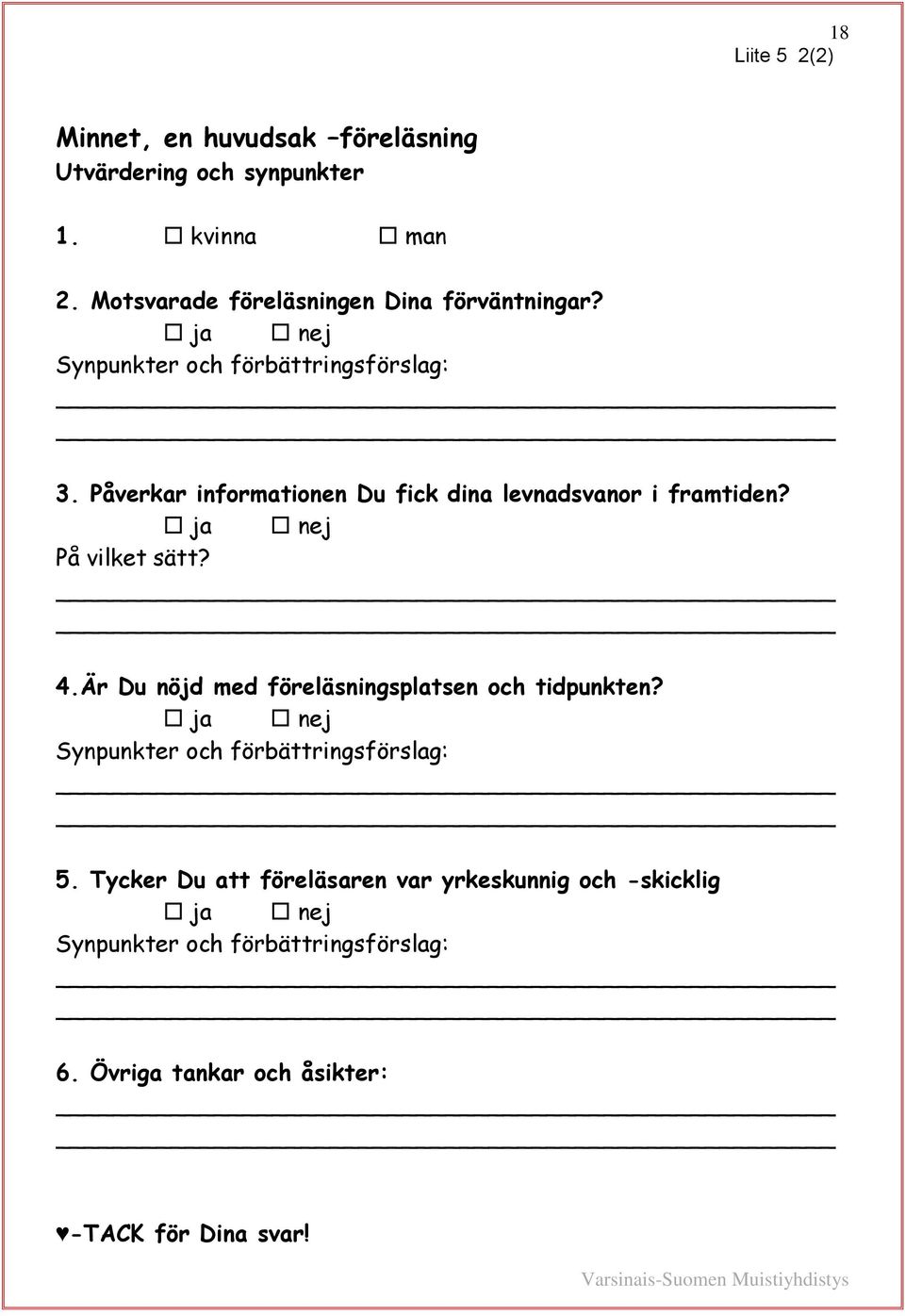 Påverkar informationen Du fick dina levnadsvanor i framtiden? ja nej På vilket sätt? 4.Är Du nöjd med föreläsningsplatsen och tidpunkten?