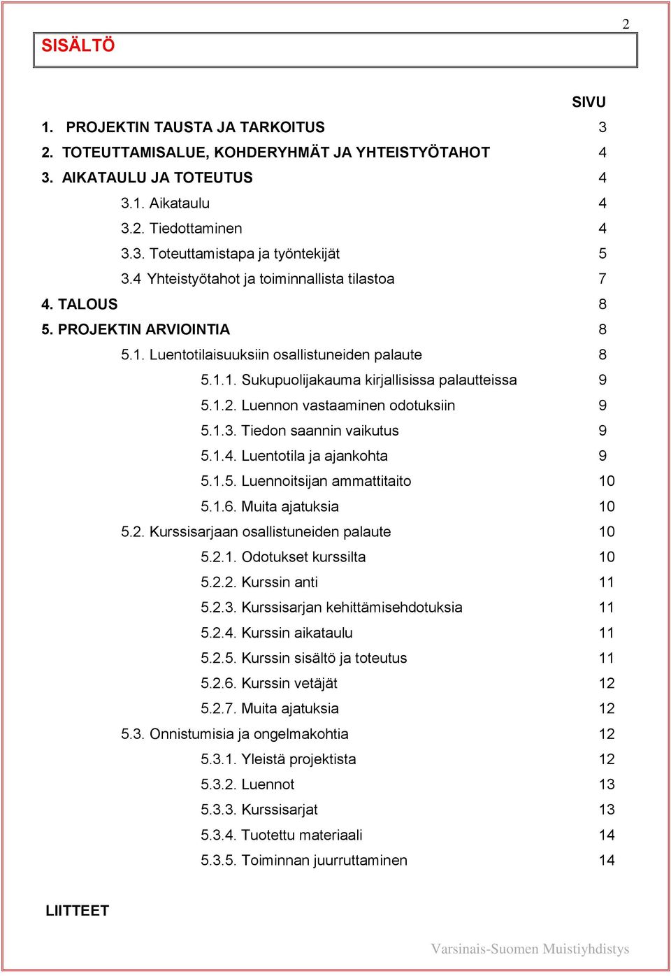 Luennon vastaaminen odotuksiin 9 5.1.3. Tiedon saannin vaikutus 9 5.1.4. Luentotila ja ajankohta 9 5.1.5. Luennoitsijan ammattitaito 10 5.1.6. Muita ajatuksia 10 5.2.