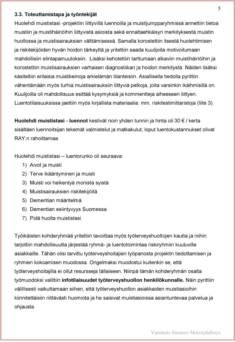 Samalla korostettiin itsestä huolehtimisen ja riskitekijöiden hyvän hoidon tärkeyttä ja yritettiin saada kuulijoita motivoitumaan mahdollisiin elintapamuutoksiin.