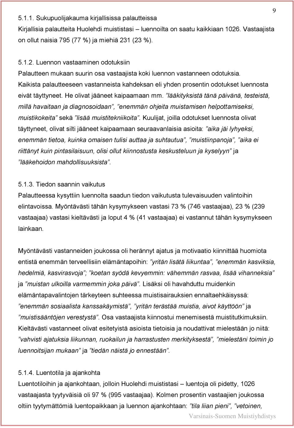 Kaikista palautteeseen vastanneista kahdeksan eli yhden prosentin odotukset luennosta eivät täyttyneet. He olivat jääneet kaipaamaan mm.