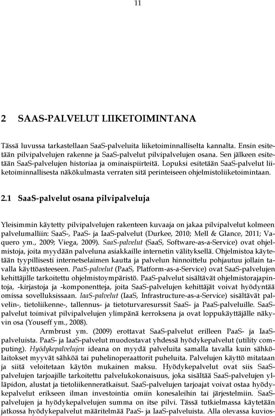 1 SaaS-palvelut osana pilvipalveluja Yleisimmin käytetty pilvipalvelujen rakenteen kuvaaja on jakaa pilvipalvelut kolmeen palvelumalliin: SaaS-, PaaS- ja IaaS-palvelut (Durkee, 2010; Mell & Glance,