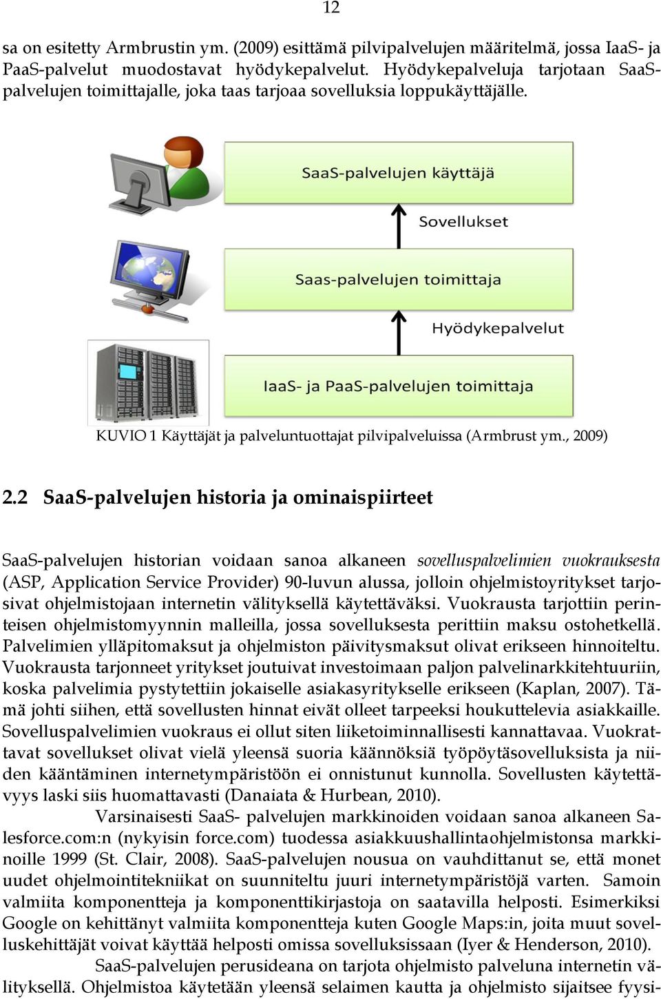 2 SaaS-palvelujen historia ja ominaispiirteet SaaS-palvelujen historian voidaan sanoa alkaneen sovelluspalvelimien vuokrauksesta (ASP, Application Service Provider) 90-luvun alussa, jolloin