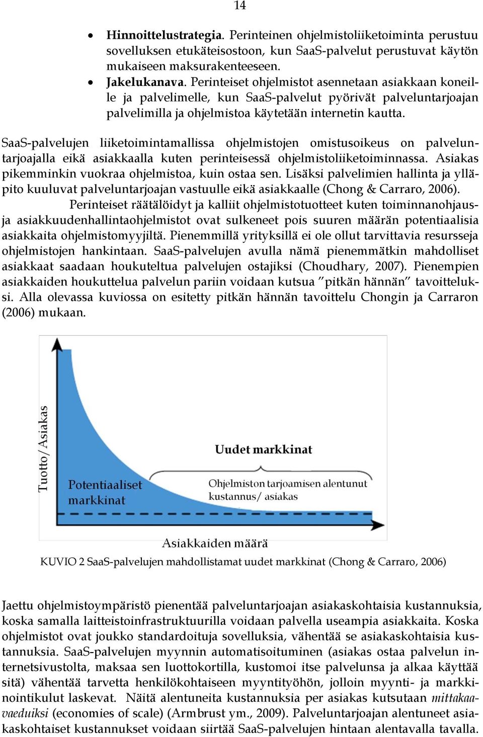 SaaS-palvelujen liiketoimintamallissa ohjelmistojen omistusoikeus on palveluntarjoajalla eikä asiakkaalla kuten perinteisessä ohjelmistoliiketoiminnassa.