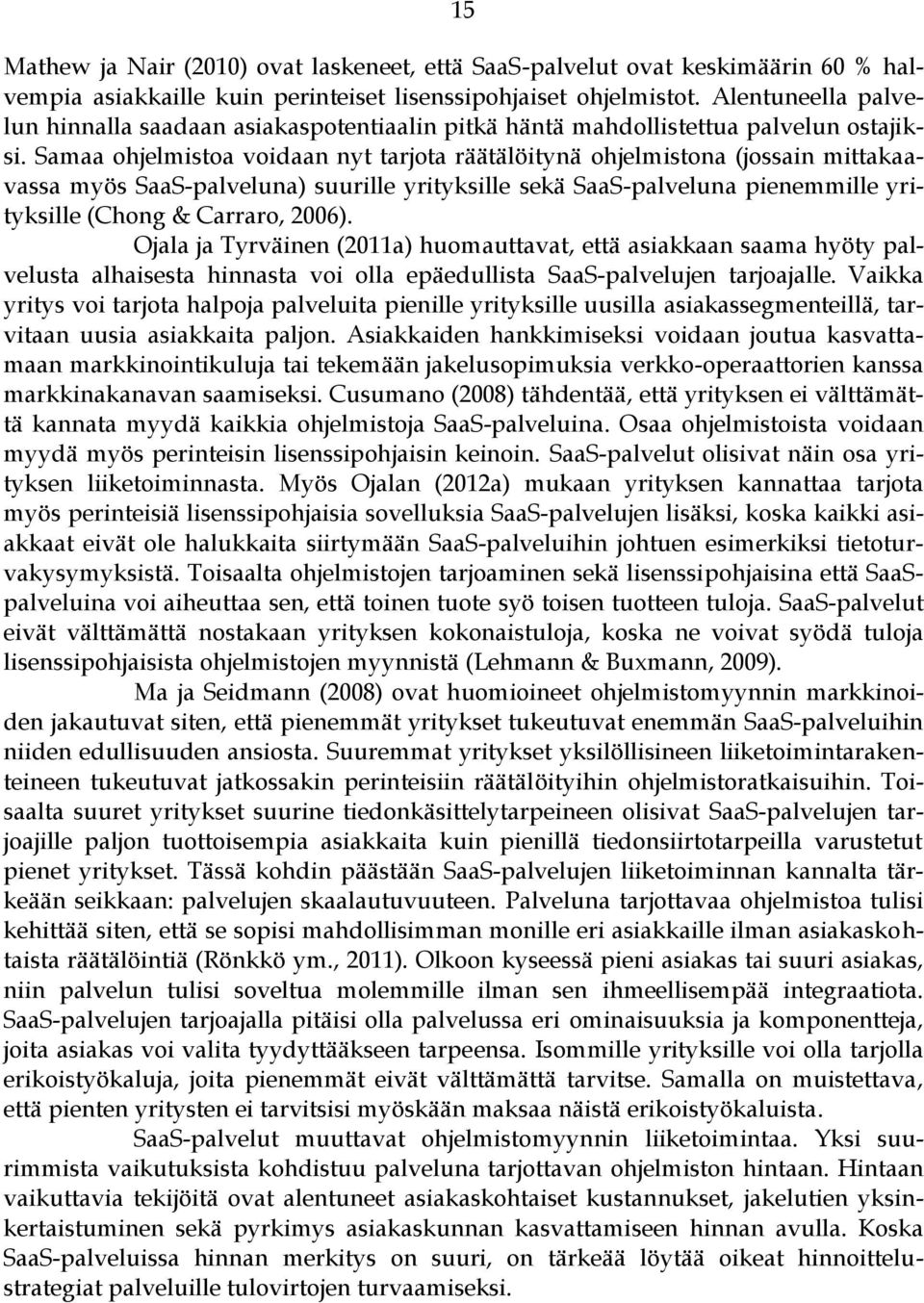 Samaa ohjelmistoa voidaan nyt tarjota räätälöitynä ohjelmistona (jossain mittakaavassa myös SaaS-palveluna) suurille yrityksille sekä SaaS-palveluna pienemmille yrityksille (Chong & Carraro, 2006).