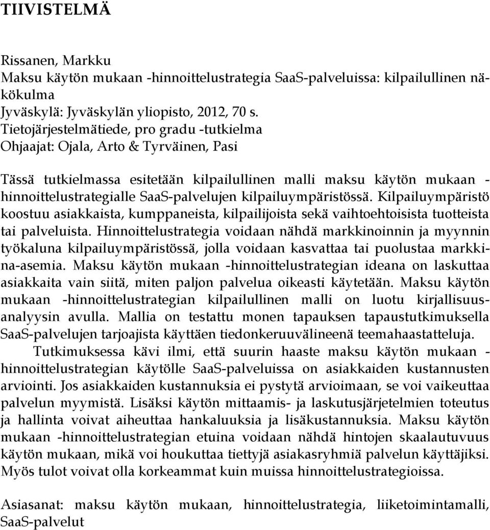 kilpailuympäristössä. Kilpailuympäristö koostuu asiakkaista, kumppaneista, kilpailijoista sekä vaihtoehtoisista tuotteista tai palveluista.