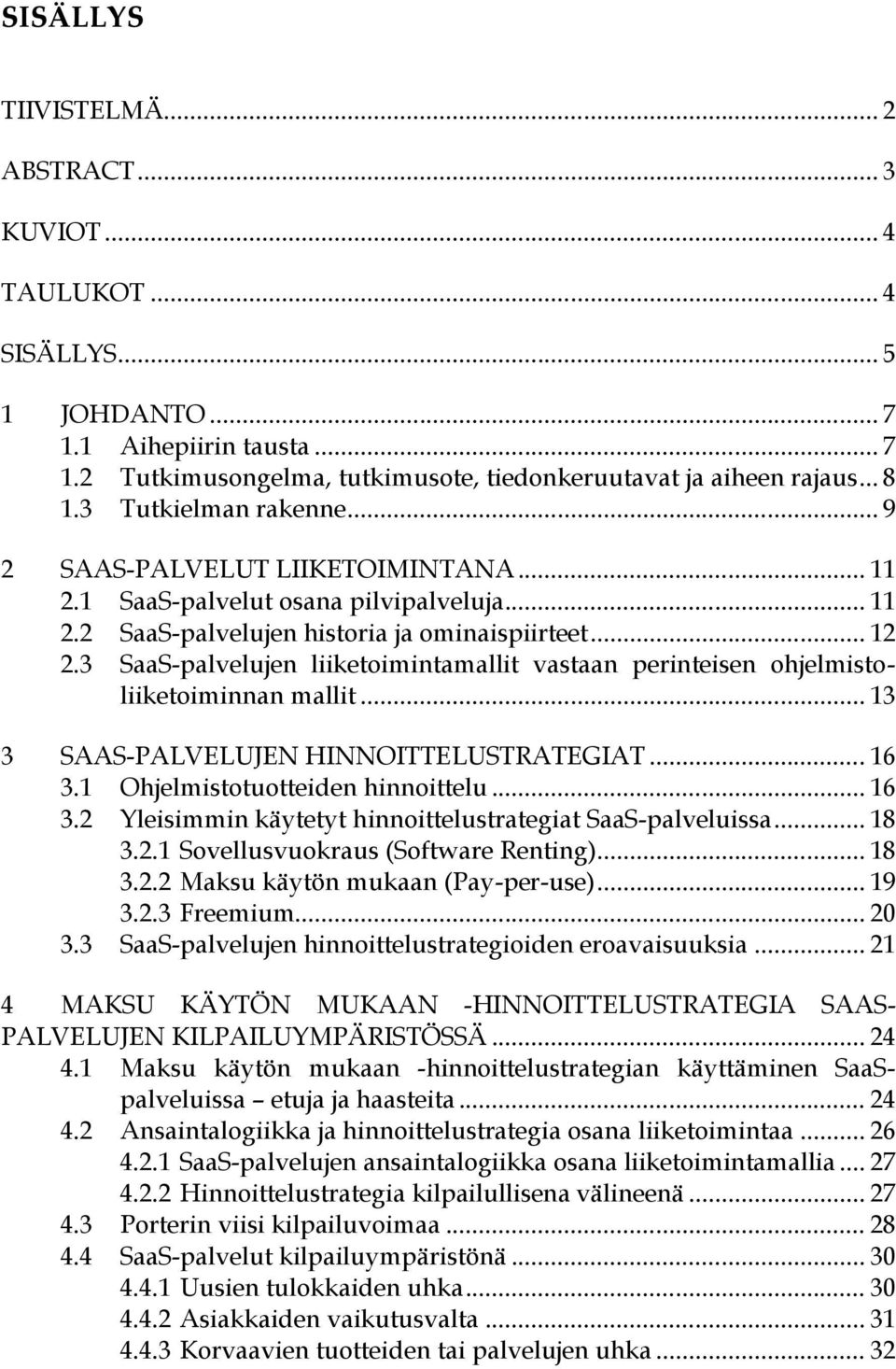 3 SaaS-palvelujen liiketoimintamallit vastaan perinteisen ohjelmistoliiketoiminnan mallit... 13 3 SAAS-PALVELUJEN HINNOITTELUSTRATEGIAT... 16 3.