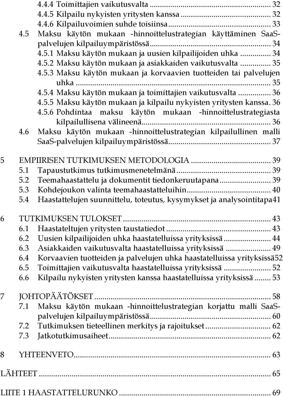 .. 35 4.5.3 Maksu käytön mukaan ja korvaavien tuotteiden tai palvelujen uhka... 35 4.5.4 Maksu käytön mukaan ja toimittajien vaikutusvalta... 36 4.5.5 Maksu käytön mukaan ja kilpailu nykyisten yritysten kanssa.