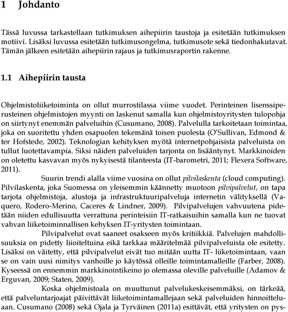 Perinteinen lisenssiperusteinen ohjelmistojen myynti on laskenut samalla kun ohjelmistoyritysten tulopohja on siirtynyt enemmän palveluihin (Cusumano, 2008).