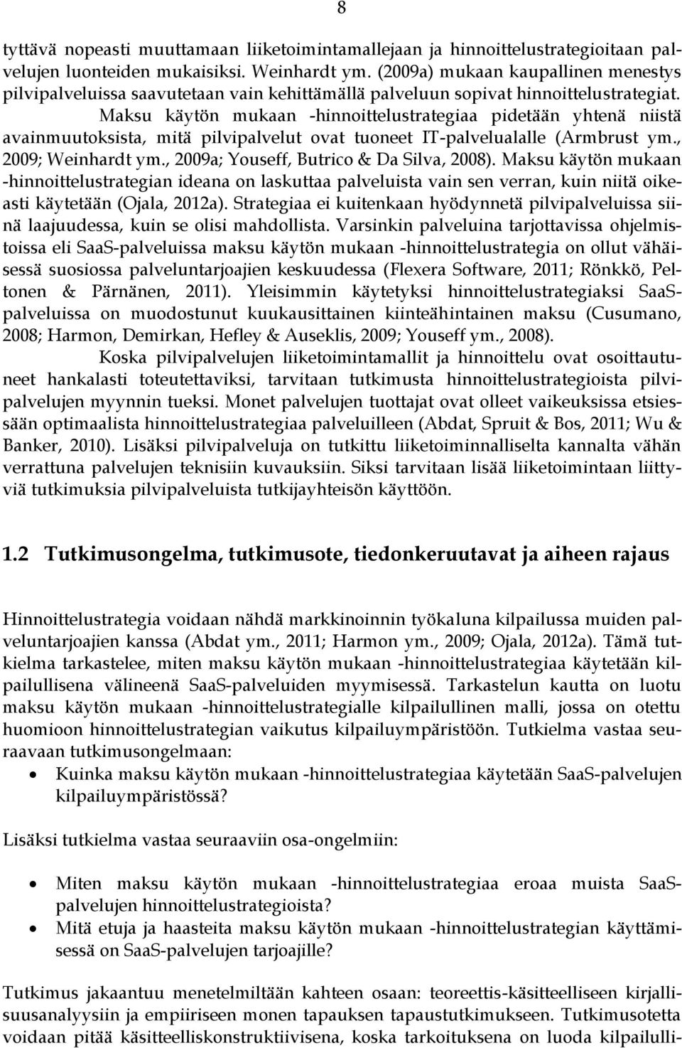 Maksu käytön mukaan -hinnoittelustrategiaa pidetään yhtenä niistä avainmuutoksista, mitä pilvipalvelut ovat tuoneet IT-palvelualalle (Armbrust ym., 2009; Weinhardt ym.