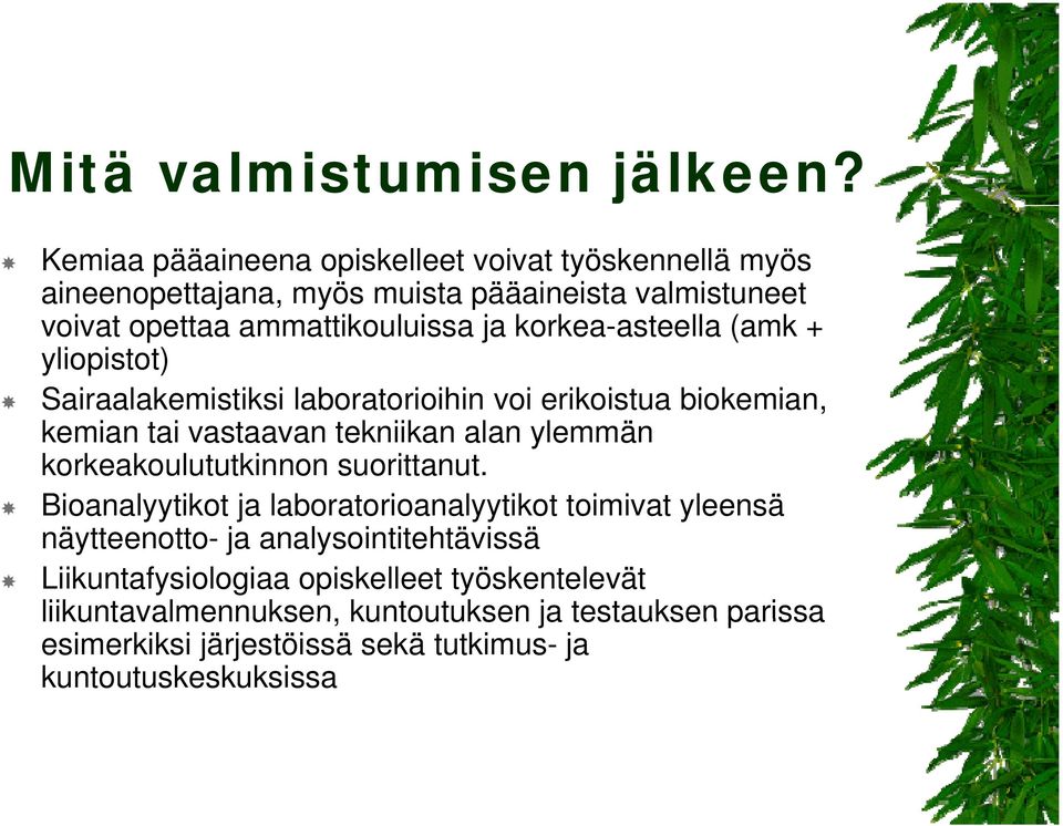 korkea-asteella (amk + yliopistot) Sairaalakemistiksi laboratorioihin voi erikoistua biokemian, kemian tai vastaavan tekniikan alan ylemmän