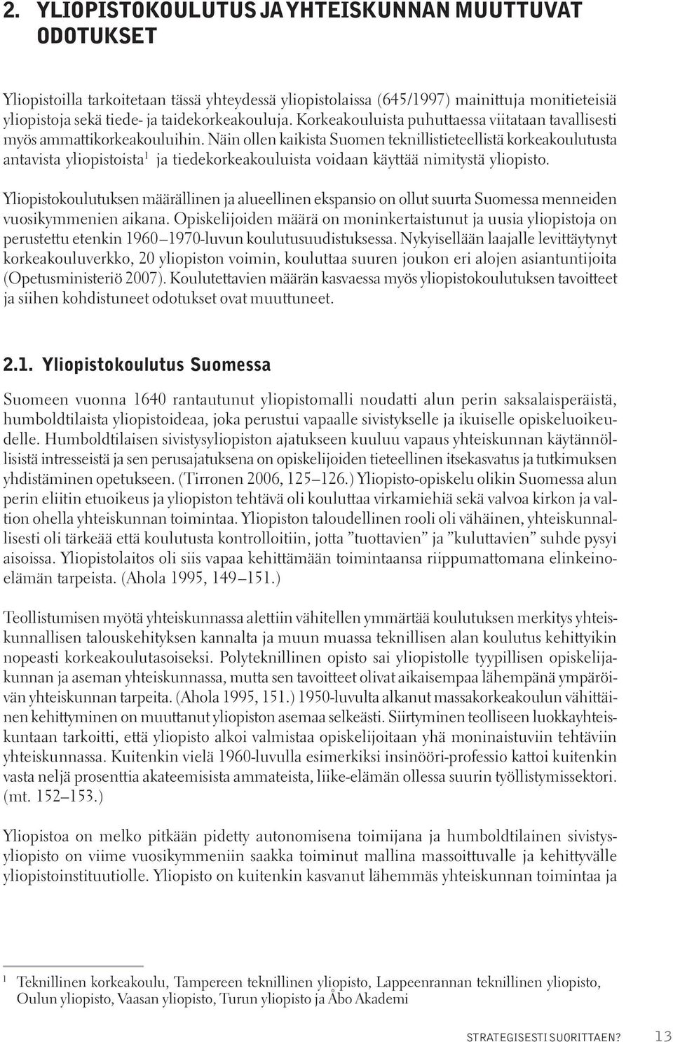 Näin ollen kaikista Suomen teknillistieteellistä korkeakoulutusta antavista yliopistoista 1 ja tiedekorkeakouluista voidaan käyttää nimitystä yliopisto.