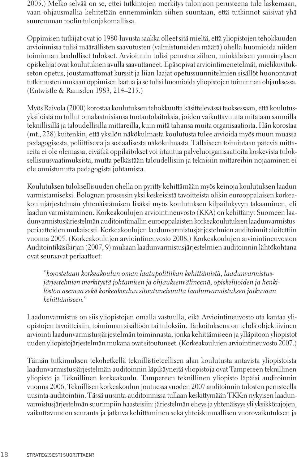 Oppimisen tutkijat ovat jo 1980-luvusta saakka olleet sitä mieltä, että yliopistojen tehokkuuden arvioinnissa tulisi määrällisten saavutusten (valmistuneiden määrä) ohella huomioida niiden toiminnan