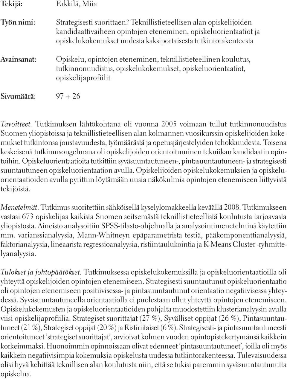 eteneminen, teknillistieteellinen koulutus, tutkinnonuudistus, opiskelukokemukset, opiskeluorientaatiot, opiskelijaprofiilit Sivumäärä: 97 + 26 Tavoitteet.