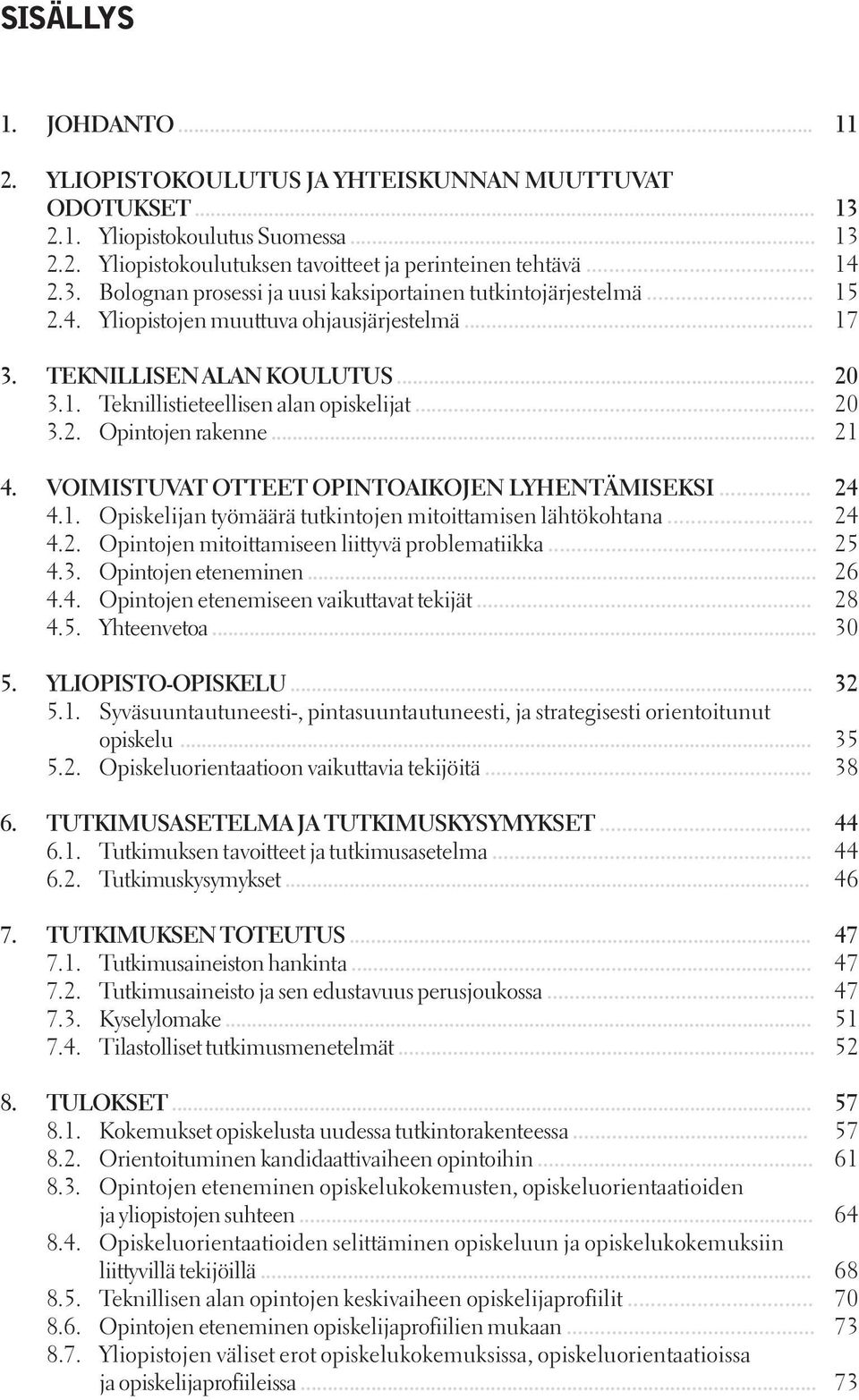 VOIMISTUVAT OTTEET OPINTOAIKOJEN LYHENTÄMISEKSI... 24 4.1. Opiskelijan työmäärä tutkintojen mitoittamisen lähtökohtana... 24 4.2. Opintojen mitoittamiseen liittyvä problematiikka... 25 4.3.