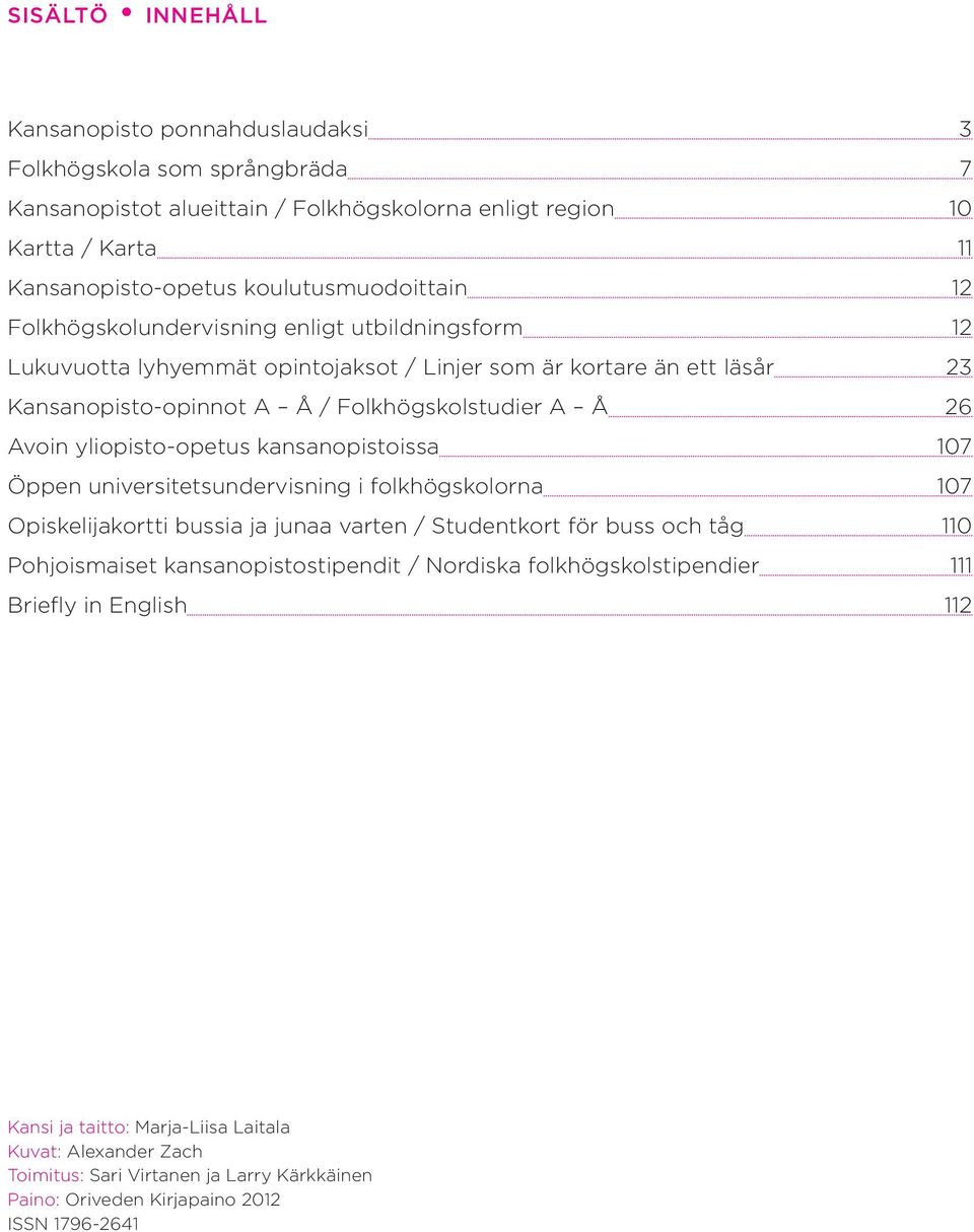 Avoin yliopisto-opetus kansanopistoissa 107 Öppen universitetsundervisning i folkhögskolorna 107 Opiskelijakortti bussia ja junaa varten / Studentkort för buss och tåg 110 Pohjoismaiset