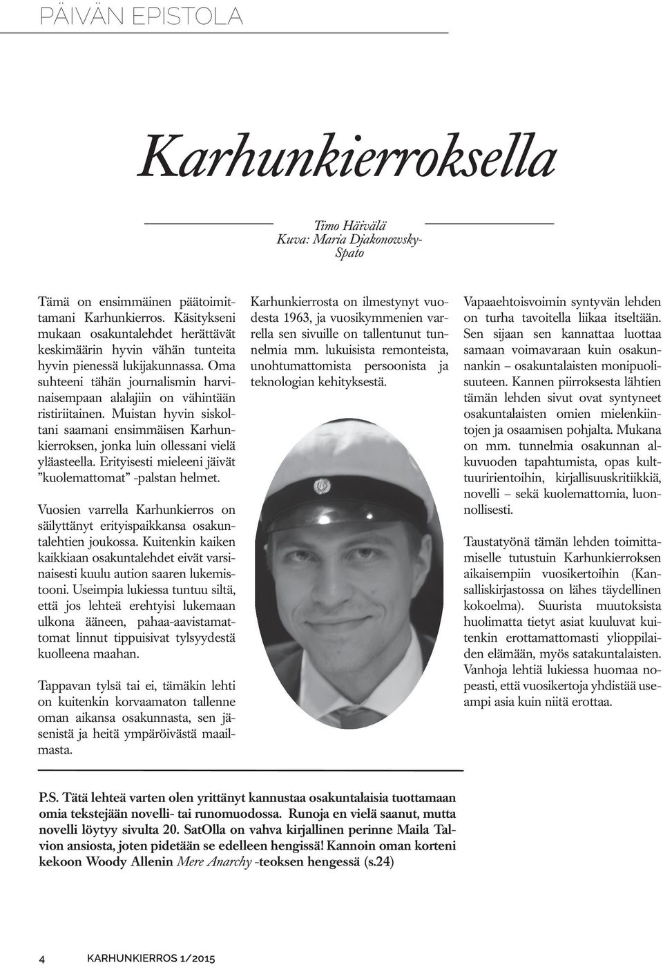 Muistan hyvin siskoltani saamani ensimmäisen Karhunkierroksen, jonka luin ollessani vielä yläasteella. Erityisesti mieleeni jäivät kuolemattomat -palstan helmet.