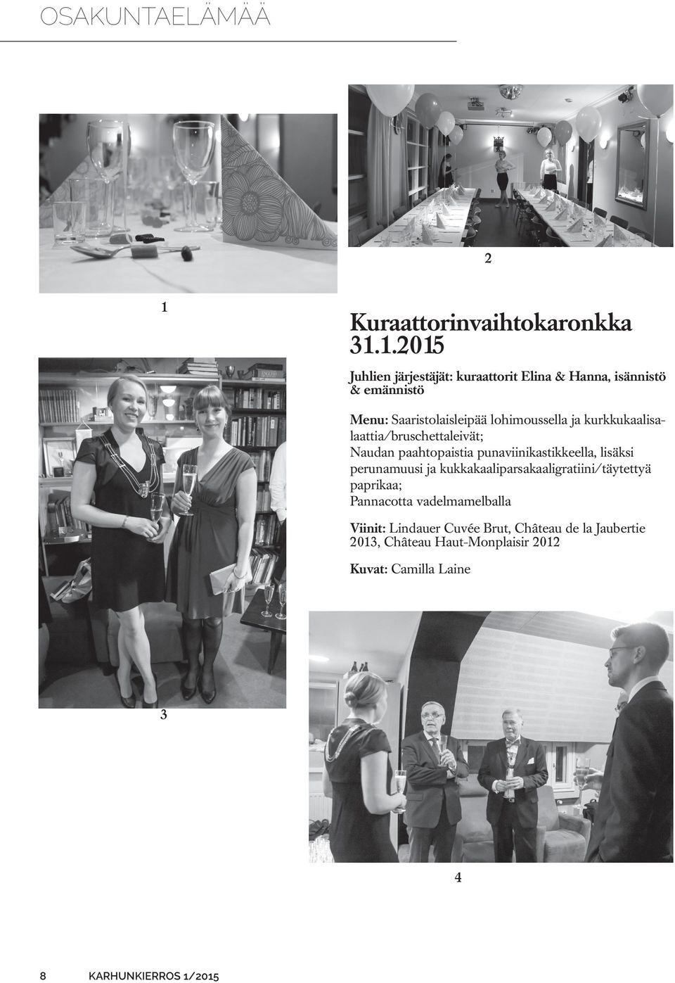 1.2015 Juhlien järjestäjät: kuraattorit Elina & Hanna, isännistö & emännistö Menu: Saaristolaisleipää lohimoussella ja