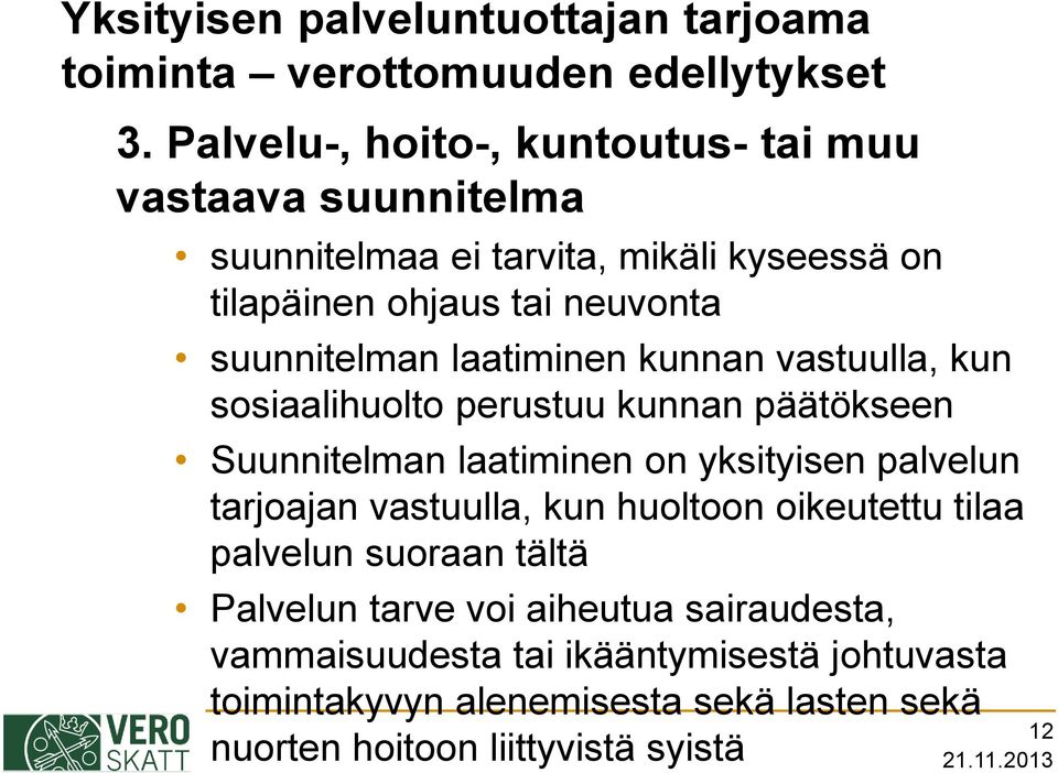 laatiminen kunnan vastuulla, kun sosiaalihuolto perustuu kunnan päätökseen Suunnitelman laatiminen on yksityisen palvelun tarjoajan vastuulla, kun