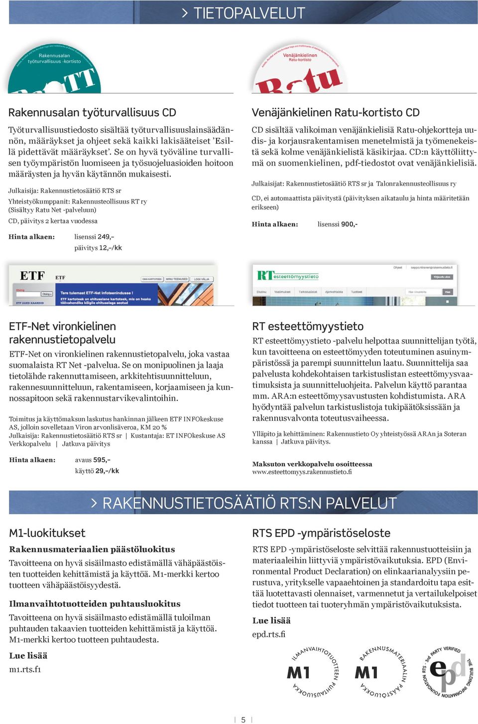 Julkaisija: Yhteistyökumppanit: Rakennusteollisuus RT ry (Sisältyy Ratu Net -palveluun) CD, päivitys 2 kertaa vuodessa Hinta alkaen: lisenssi 249, päivitys 12, /kk Venäjänkielinen Ratu-kortisto CD CD