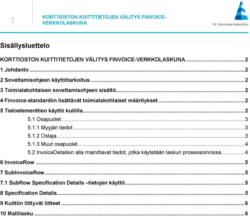 .. 3 5.1.2 Ostaja... 3 5.1.3 Muut osapuolet... 4 5.2 InvoiceDetailsin alla mainittavat tiedot, jotka käytetään laskun prosessoinnissa.