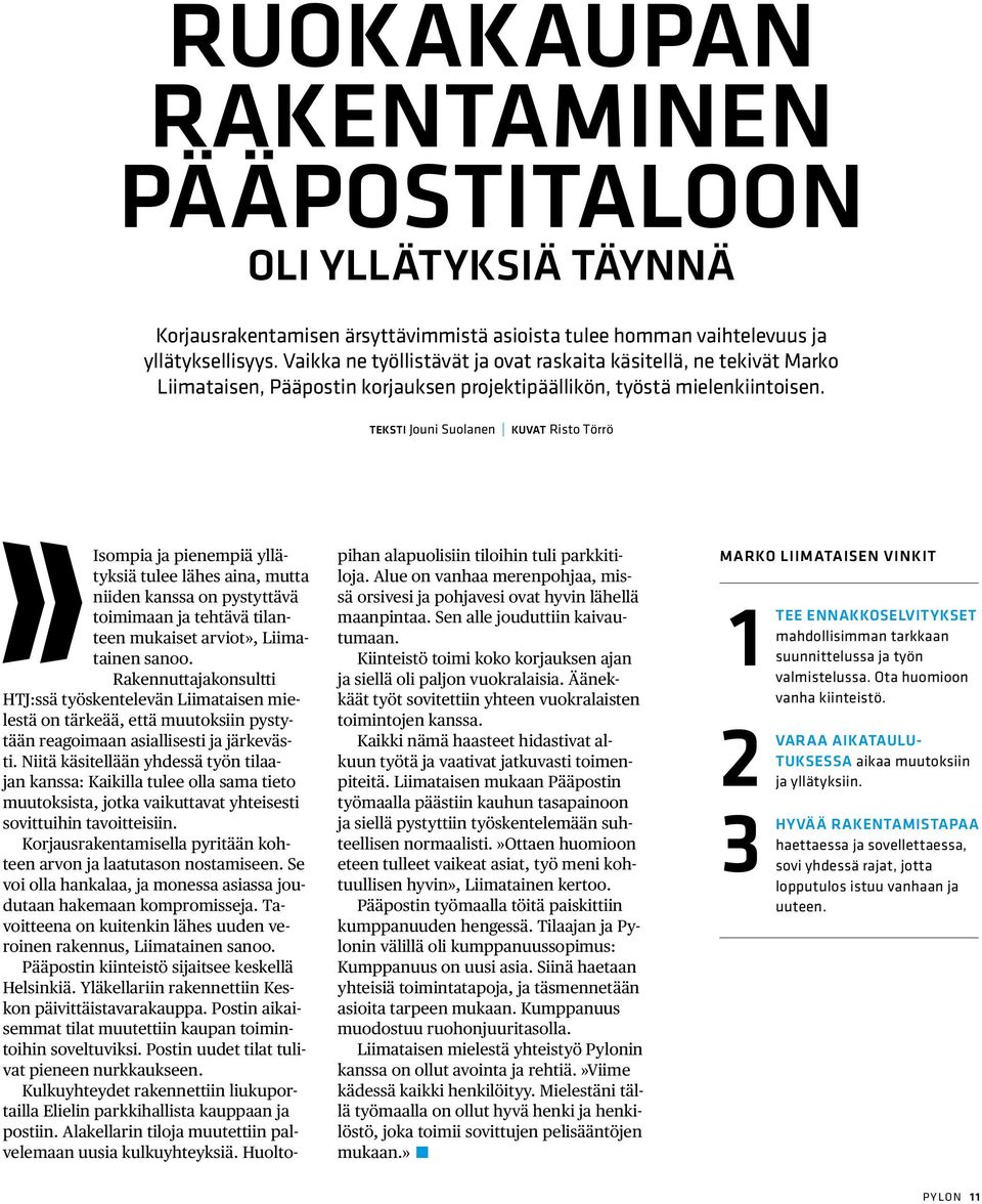 TEKSTI Jouni Suolanen KUVAT Risto Törrö Isompia ja pienempiä yllätyksiä tulee lähes aina, mutta niiden kanssa on pystyttävä toimimaan ja tehtävä tilanteen mukaiset arviot», Liimatainen sanoo.