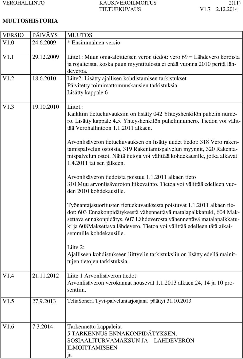 2009 Liite1: Muun oma-aloitteisen veron tiedot: vero 69 = Lähdevero koroista ja rojalteista, koska puun myyntitulosta ei enää vuonna 2010 peritä lähdeveroa. V1.2 18.6.2010 Liite2: Lisätty ajallisen kohdistamisen tarkistukset Päivitetty toimimattomuuskausien tarkistuksia Lisätty kappale 6 V1.